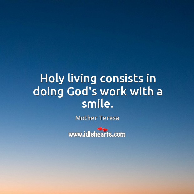 Holy living consists in doing God’s work with a smile. Image
