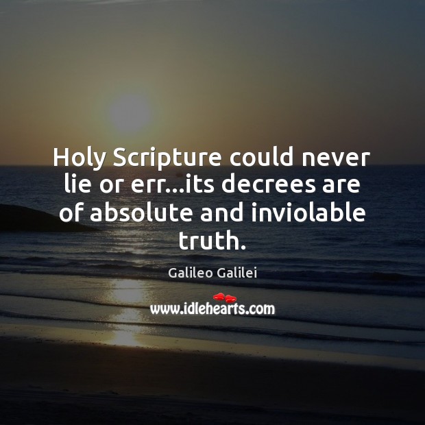 Holy Scripture could never lie or err…its decrees are of absolute and inviolable truth. Galileo Galilei Picture Quote