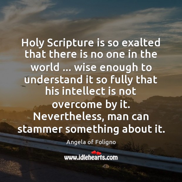 Holy Scripture is so exalted that there is no one in the Angela of Foligno Picture Quote