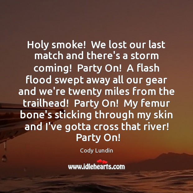 Holy smoke!  We lost our last match and there’s a storm coming! Cody Lundin Picture Quote