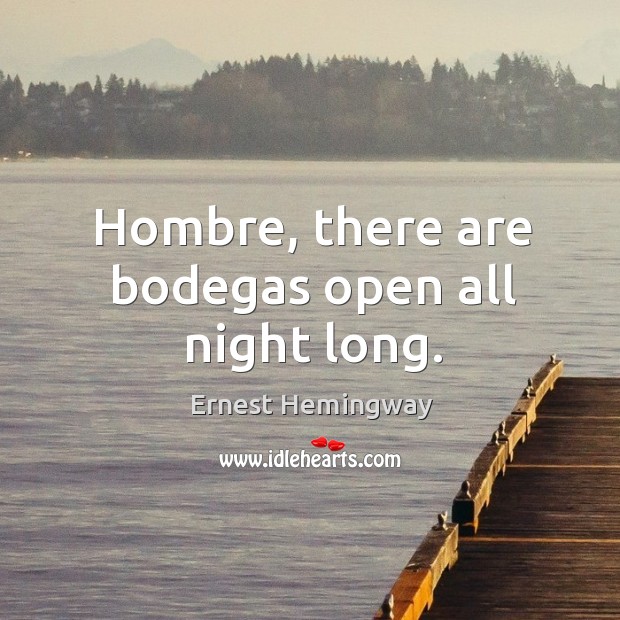 Hombre, there are bodegas open all night long. Image