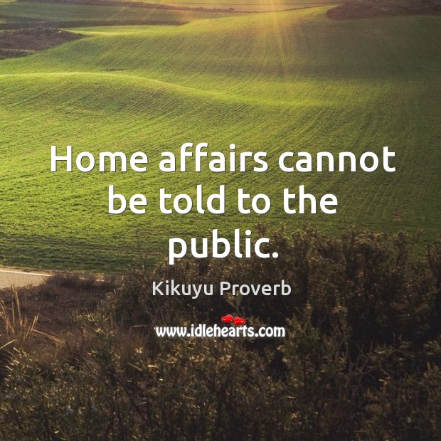 Home affairs cannot be told to the public. Kikuyu Proverbs Image