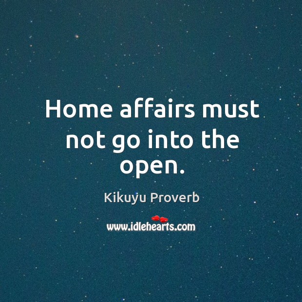 Home affairs must not go into the open. Kikuyu Proverbs Image
