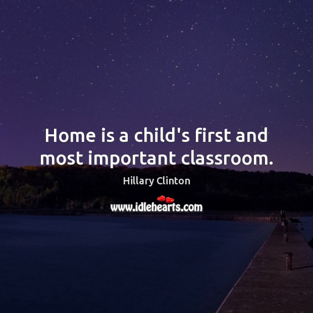 Home is a child’s first and most important classroom. Home Quotes Image