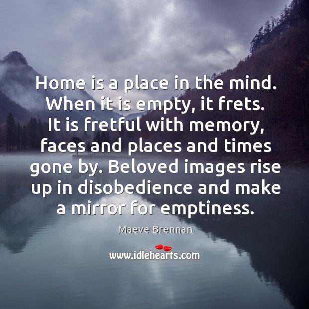 Home is a place in the mind. When it is empty, it Image