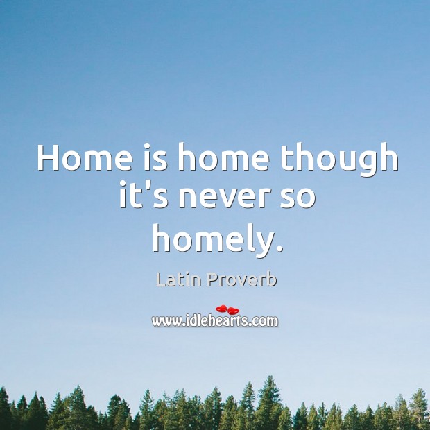 Home is home though it’s never so homely. Latin Proverbs Image
