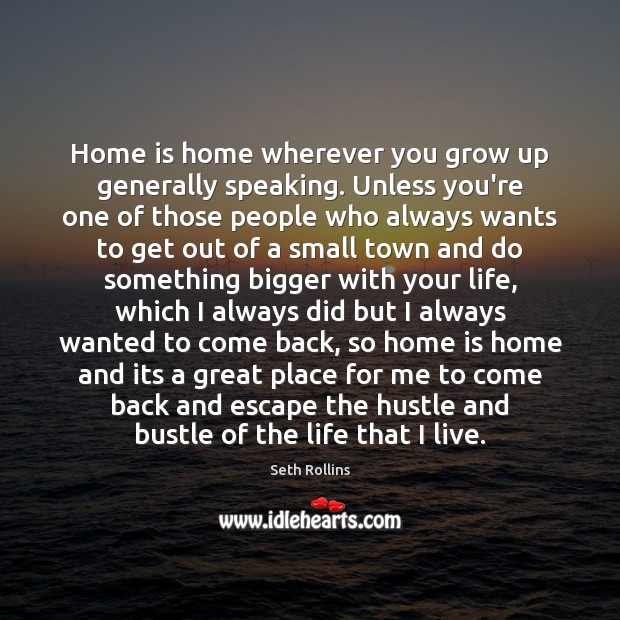 Home is home wherever you grow up generally speaking. Unless you’re one Seth Rollins Picture Quote