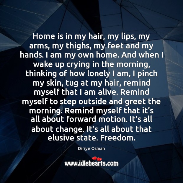 Home is in my hair, my lips, my arms, my thighs, my Diriye Osman Picture Quote