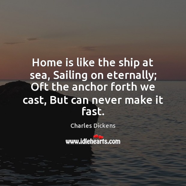 Home is like the ship at sea, Sailing on eternally; Oft the Home Quotes Image