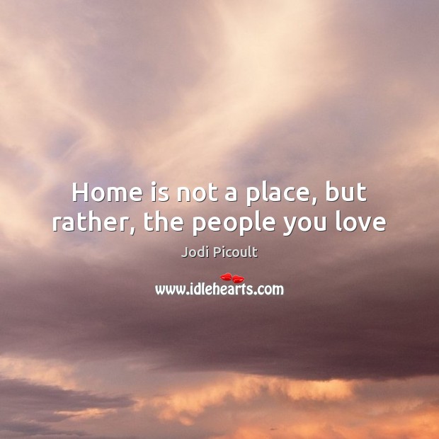 Home is not a place, but rather, the people you love Home Quotes Image