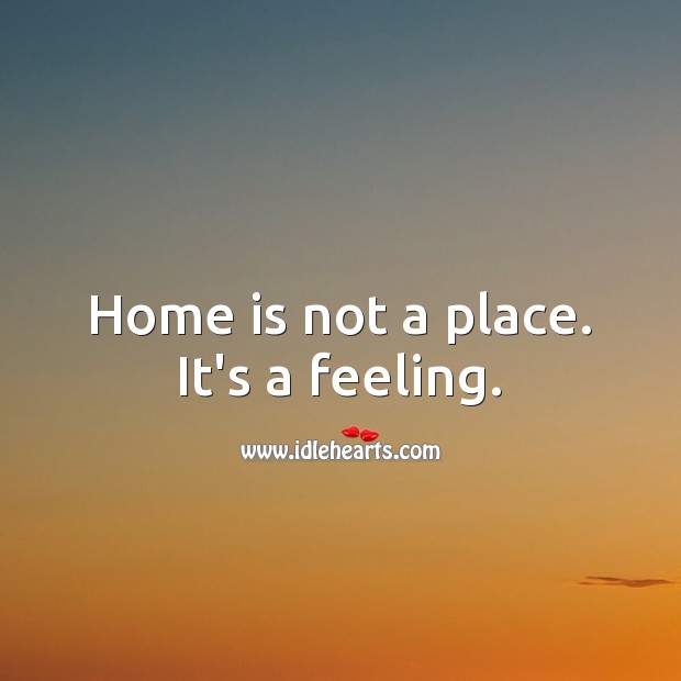 Home is not a place. It’s a feeling. Home Quotes Image