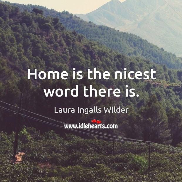 Home is the nicest word there is. Image