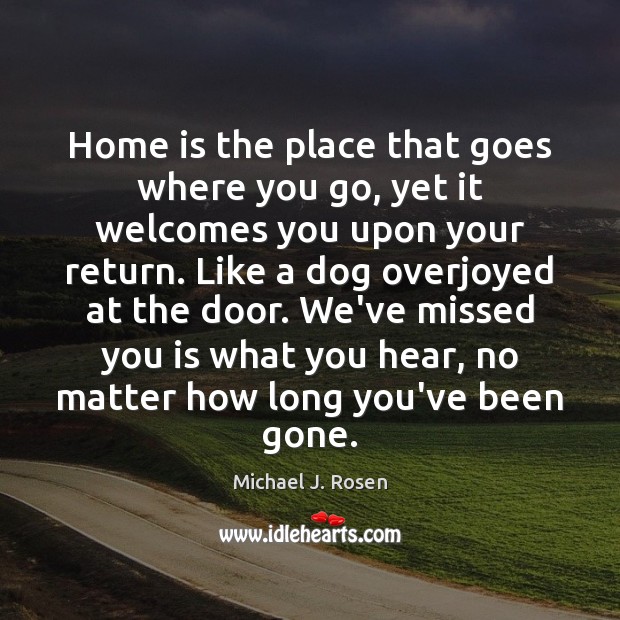 Home is the place that goes where you go, yet it welcomes Home Quotes Image