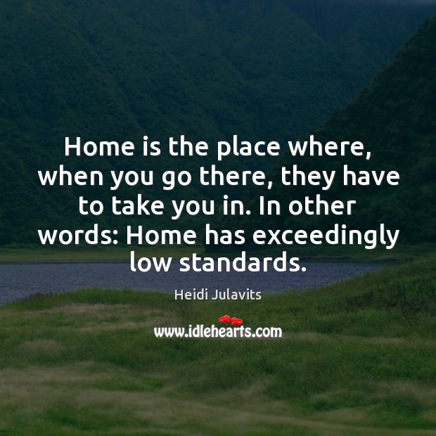 Home is the place where, when you go there, they have to Heidi Julavits Picture Quote