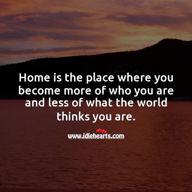 Home is the place where you become more of who you are. Home Quotes Image
