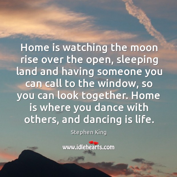 Home is watching the moon rise over the open, sleeping land and Dance Quotes Image