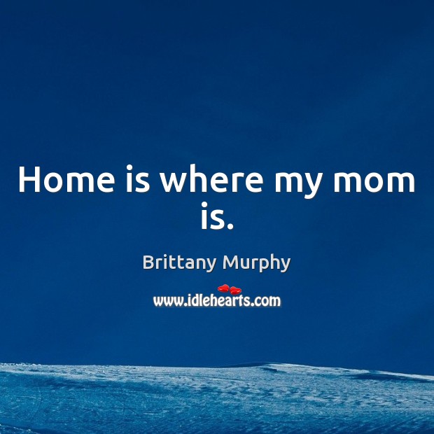 Home is where my mom is. Image