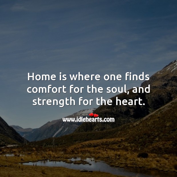 Home is where one finds comfort for the soul, and strength for the heart. Home Quotes Image