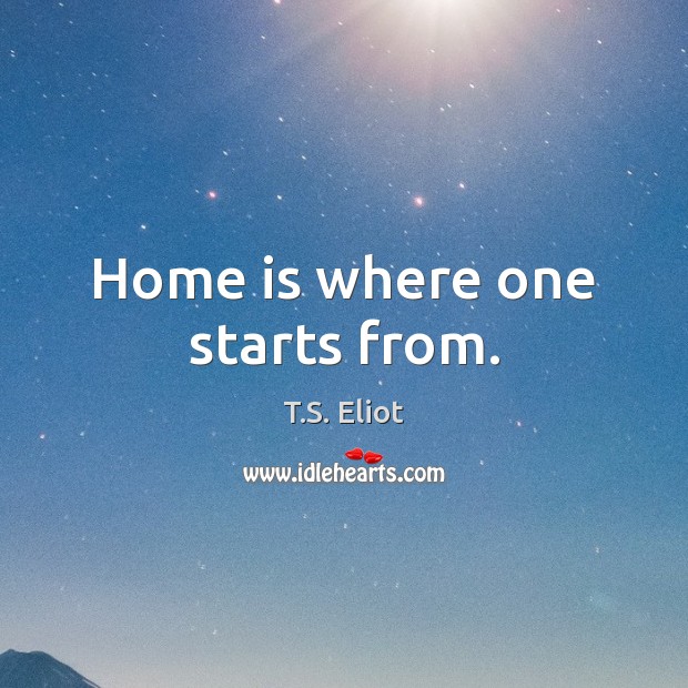 Home is where one starts from. Image
