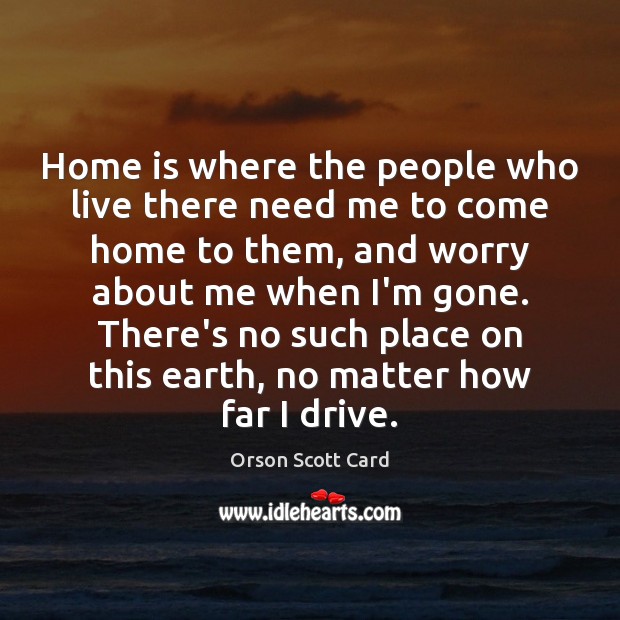 Home is where the people who live there need me to come Orson Scott Card Picture Quote