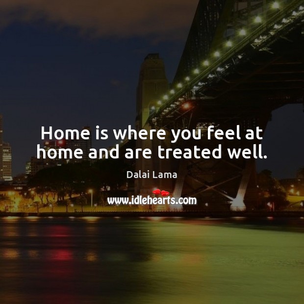 Home is where you feel at home and are treated well. Home Quotes Image