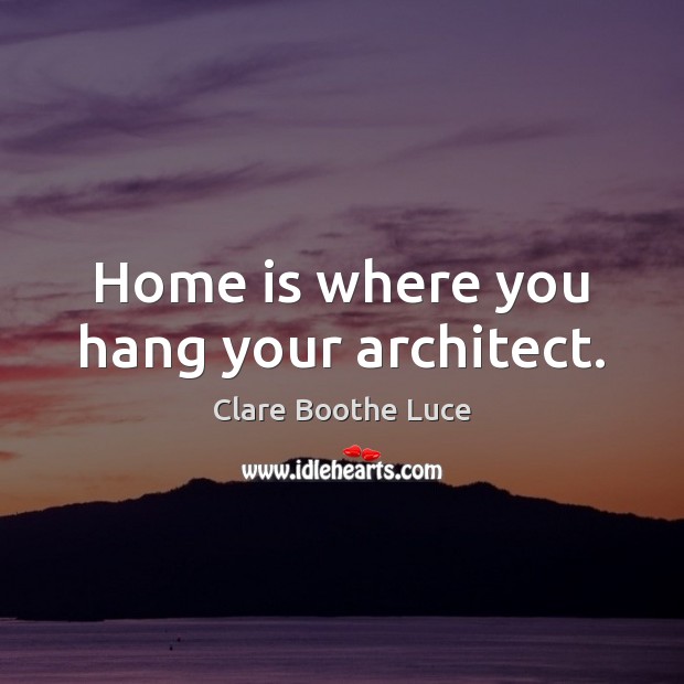 Home is where you hang your architect. Home Quotes Image