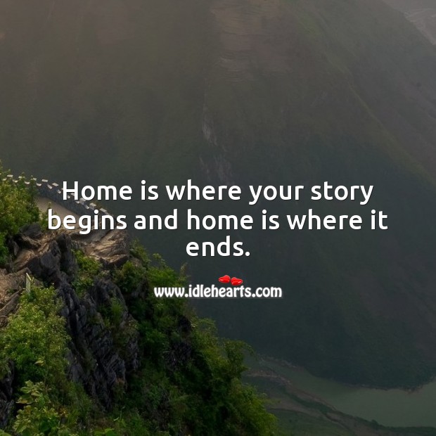 Home is where your story begins and home is where it ends. Home Quotes Image