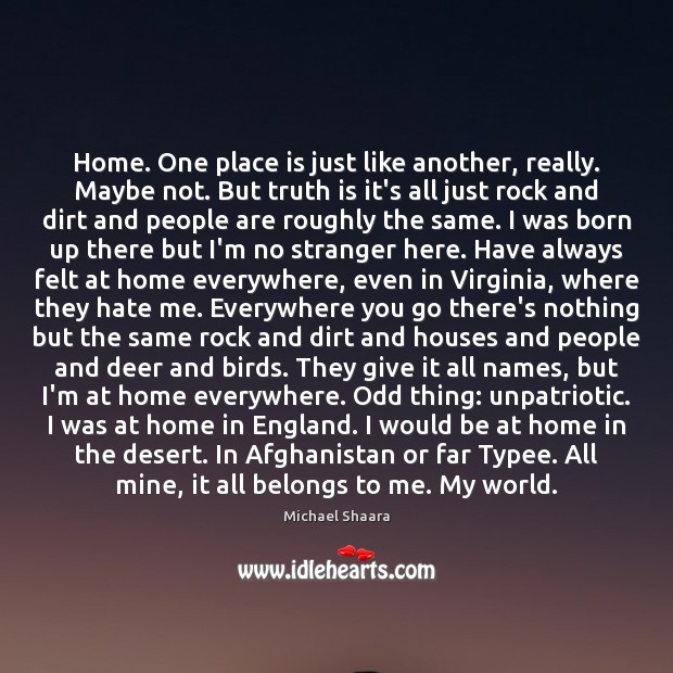 Home. One place is just like another, really. Maybe not. But truth Michael Shaara Picture Quote