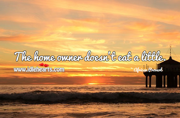 The home owner doesn’t eat a little. Image