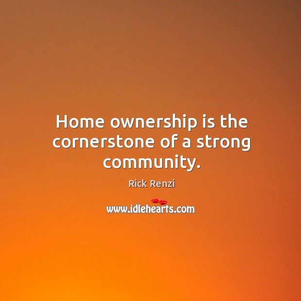 Home ownership is the cornerstone of a strong community. Image