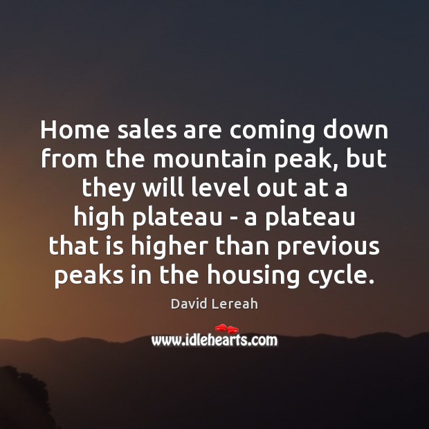Home sales are coming down from the mountain peak, but they will Image