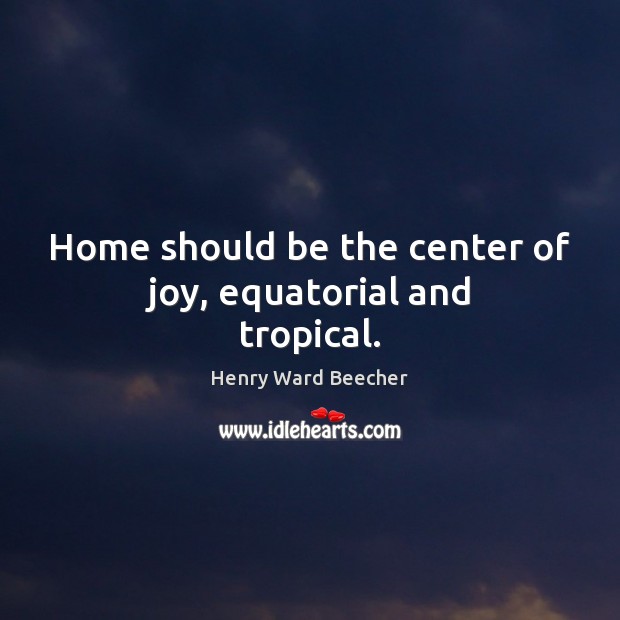 Home should be the center of joy, equatorial and tropical. Image