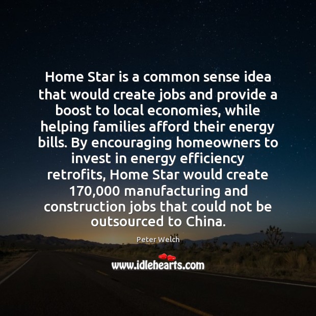 Home Star is a common sense idea that would create jobs and Peter Welch Picture Quote