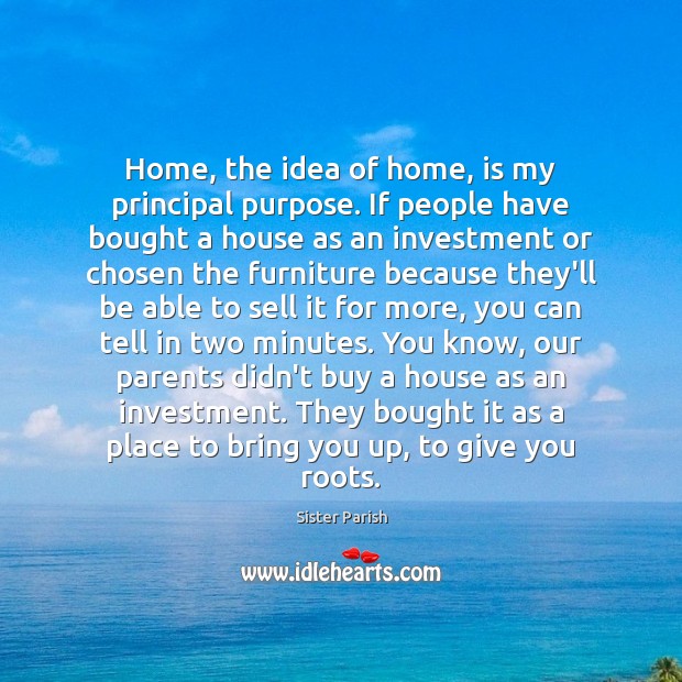 Home, the idea of home, is my principal purpose. If people have Investment Quotes Image