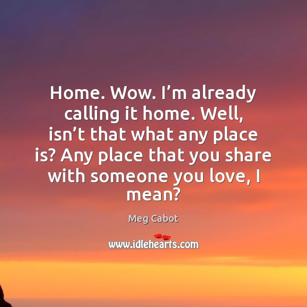 Home. Wow. I’m already calling it home. Well, isn’t that Meg Cabot Picture Quote
