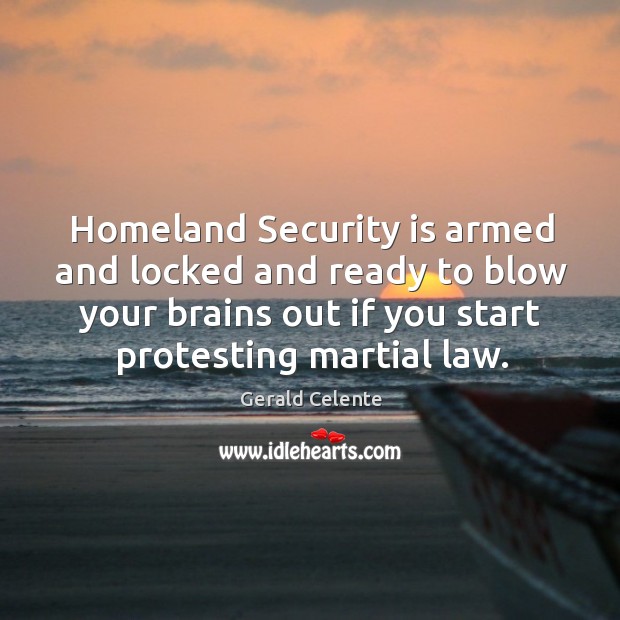 Homeland Security is armed and locked and ready to blow your brains Gerald Celente Picture Quote