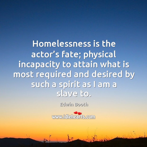 Homelessness is the actor’s fate; physical incapacity to attain Image