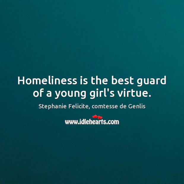 Homeliness is the best guard of a young girl’s virtue. Stephanie Felicite, comtesse de Genlis Picture Quote