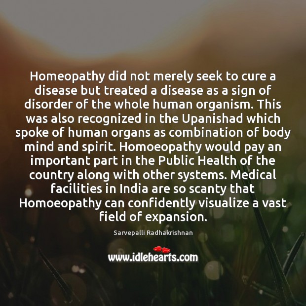 Homeopathy did not merely seek to cure a disease but treated a Sarvepalli Radhakrishnan Picture Quote