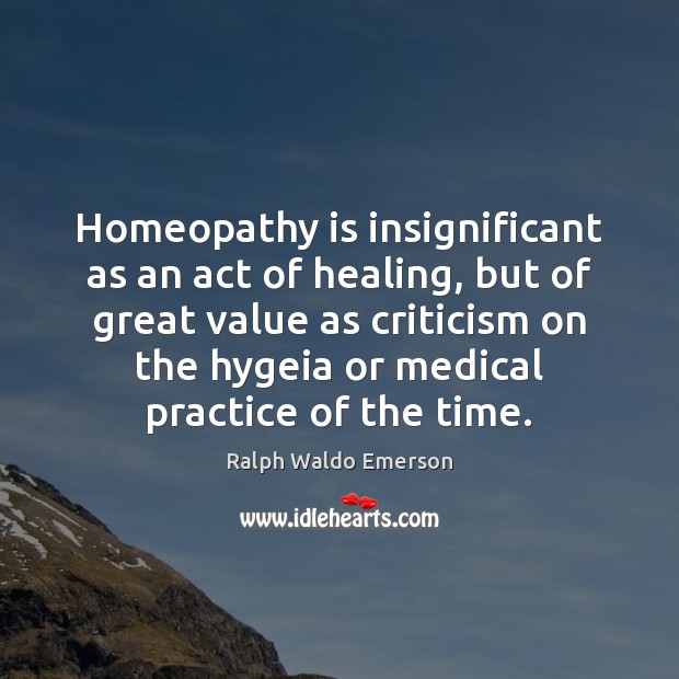 Homeopathy is insignificant as an act of healing, but of great value Image