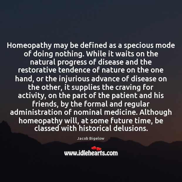 Homeopathy may be defined as a specious mode of doing nothing. While Jacob Bigelow Picture Quote