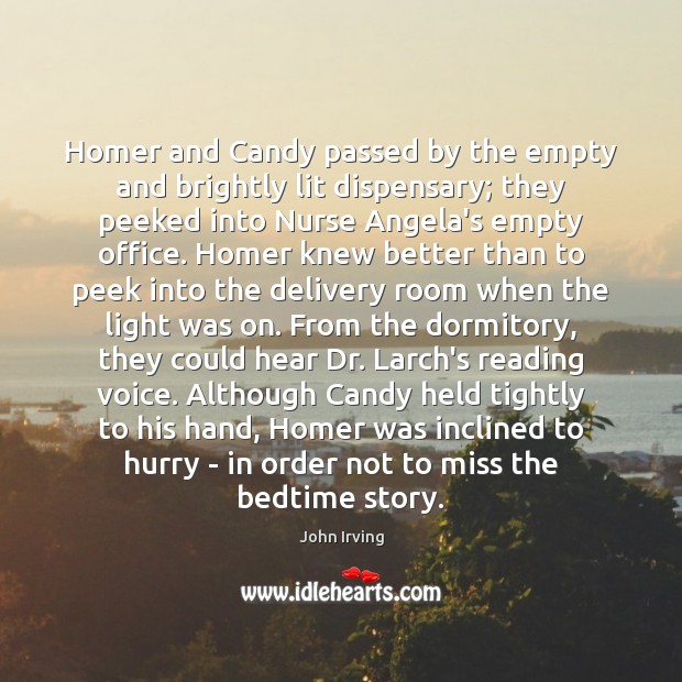 Homer and Candy passed by the empty and brightly lit dispensary; they John Irving Picture Quote