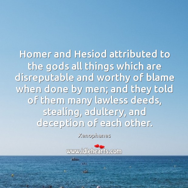 Homer and Hesiod attributed to the Gods all things which are disreputable Xenophanes Picture Quote