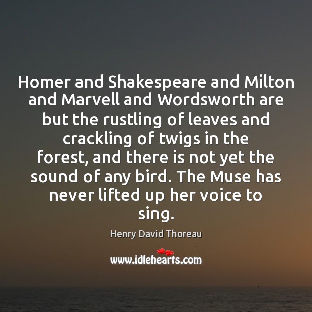 Homer and Shakespeare and Milton and Marvell and Wordsworth are but the Henry David Thoreau Picture Quote