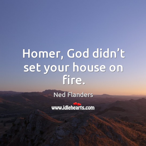 Homer, God didn’t set your house on fire. Image