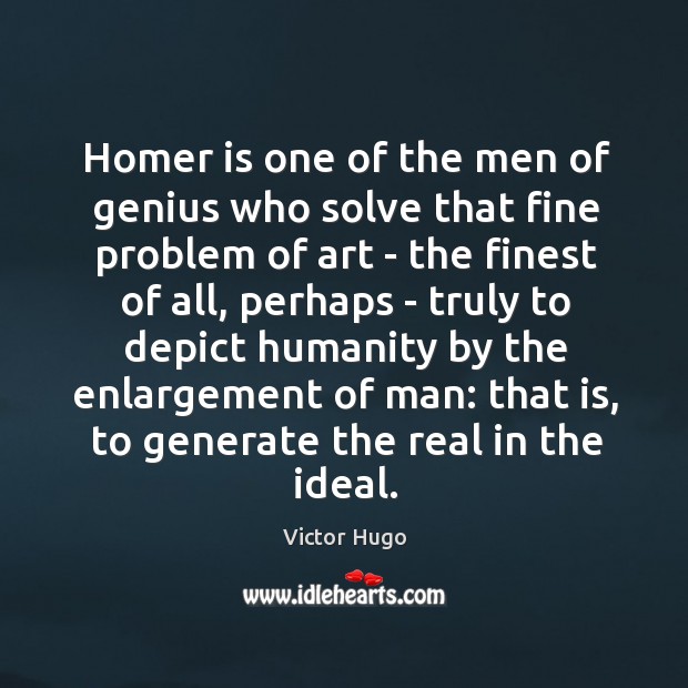 Homer is one of the men of genius who solve that fine Victor Hugo Picture Quote