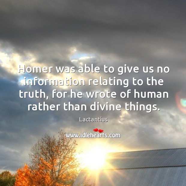 Homer was able to give us no information relating to the truth, for he wrote of human rather than divine things. Image