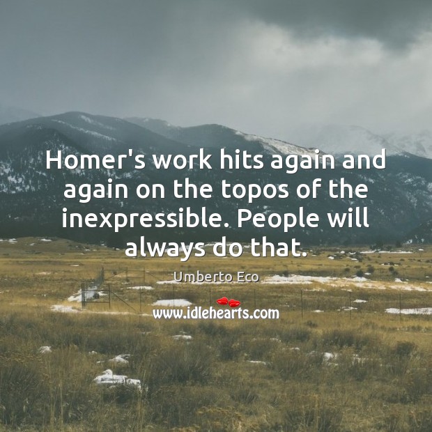 Homer’s work hits again and again on the topos of the inexpressible. Umberto Eco Picture Quote