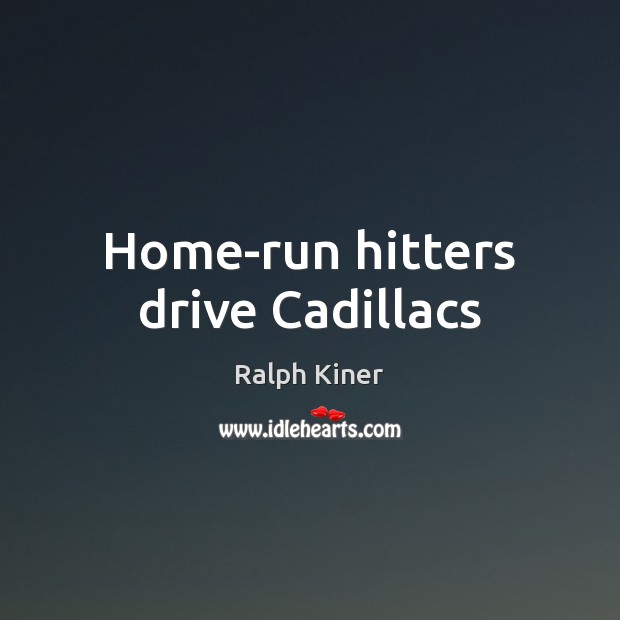 Home-run hitters drive Cadillacs Ralph Kiner Picture Quote