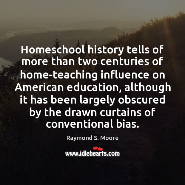 Homeschool history tells of more than two centuries of home-teaching influence on Raymond S. Moore Picture Quote